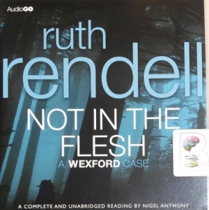 Not In The Flesh written by Ruth Rendell performed by Nigel Anthony on CD (Unabridged)
